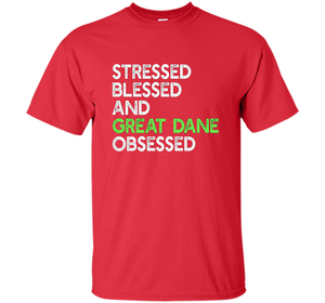 Stressed Blessed And Great Dane Obsessed - Funny Dog T-shirt cool shirt