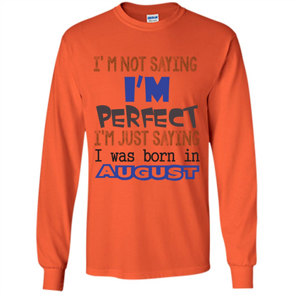 August T-shirt I'm Not Saying I Am Perfect I'm Just Saying I Was Born In August Orange