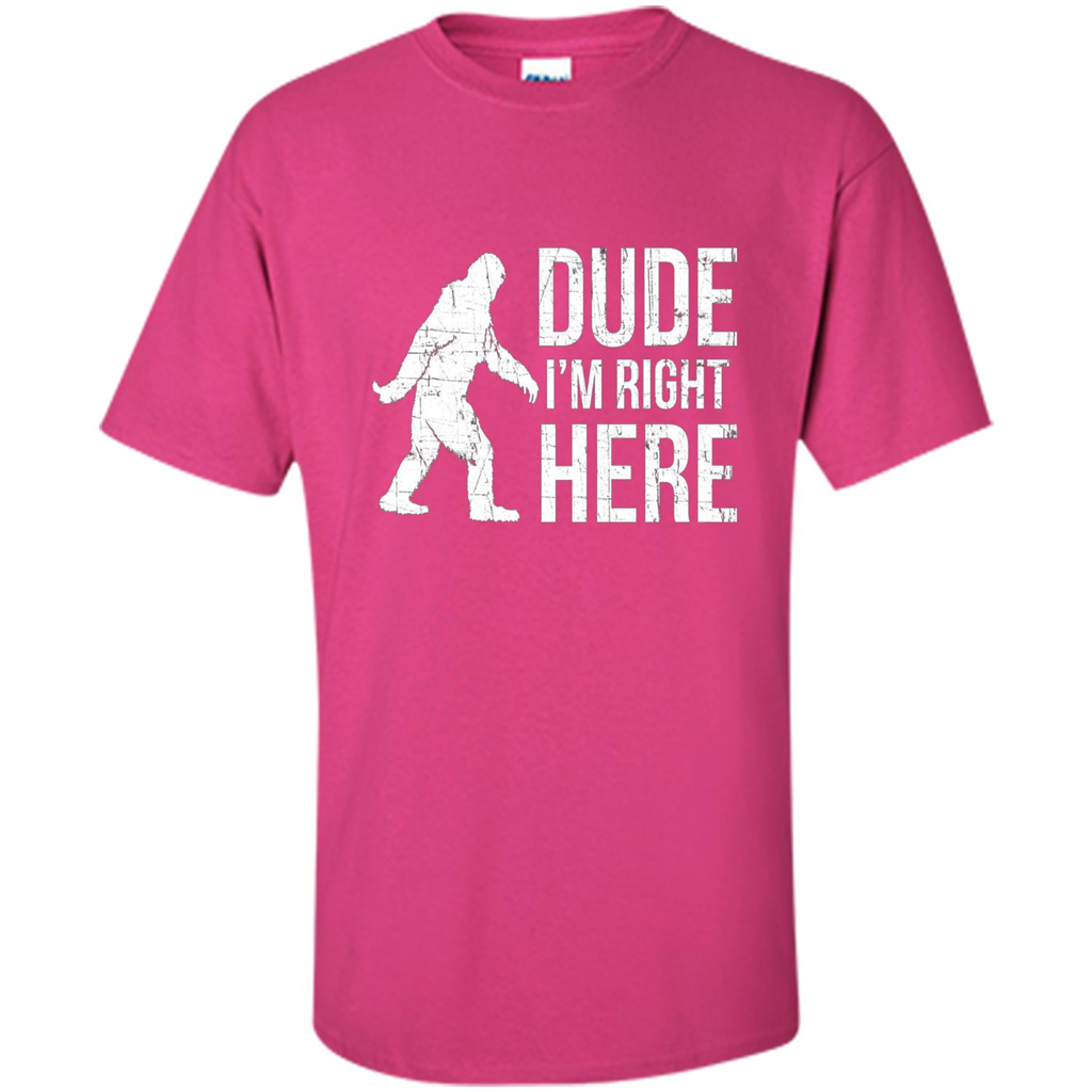 Bigfoot Sasquatch T-shirtt - Dude I'm Right Here Heliconia