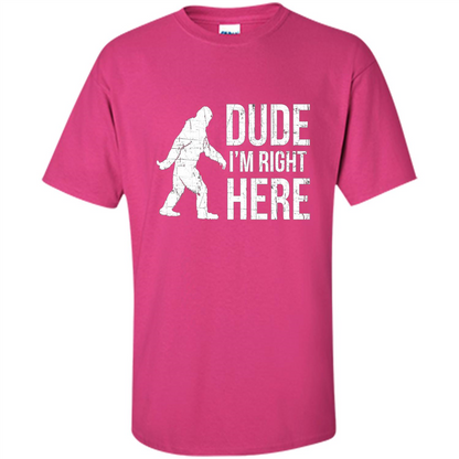 Bigfoot Sasquatch T-shirtt - Dude I'm Right Here Heliconia