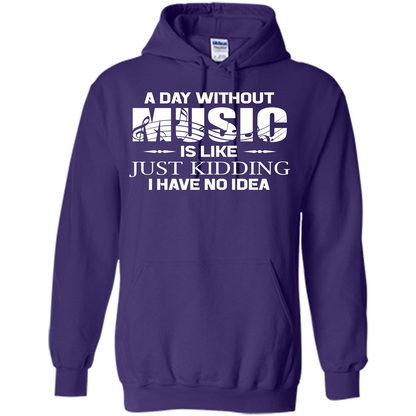 Music T-shirt A Day Without Music Is Like Just Kidding I Have No Idea Purple