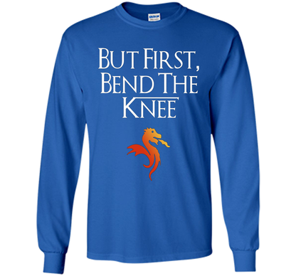 Game Of Thrones T-shirt But First Bend The Knee T-shirt Royal