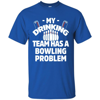 My Drinking Team Has A Bowling Problem T-shirt Royal
