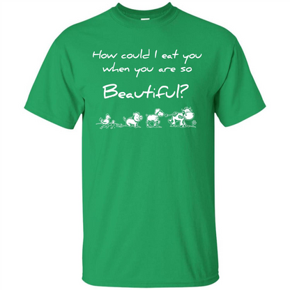 Animal T-shirt How Could I Eat You When You Are So Beautiful Irish Green