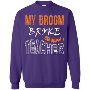 Teaher T-shirt My Broom Broke So Now I Teacher