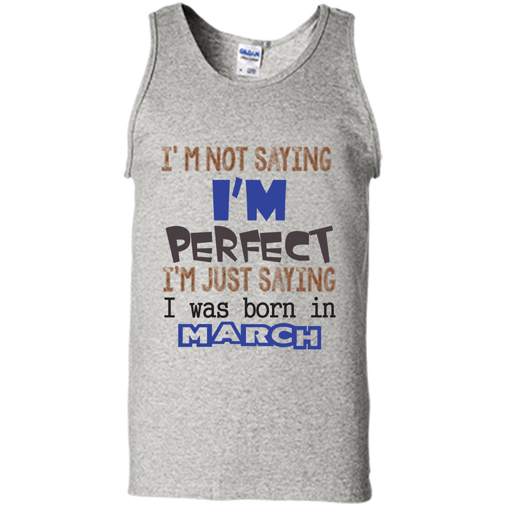 I'M Not Saying I Am Perfect I'M Just Saying I Was Born In March Ash