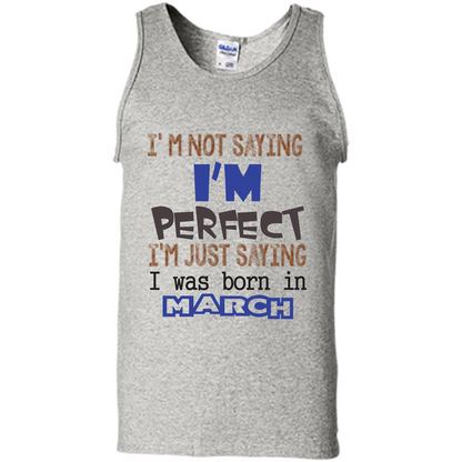 I'M Not Saying I Am Perfect I'M Just Saying I Was Born In March Ash