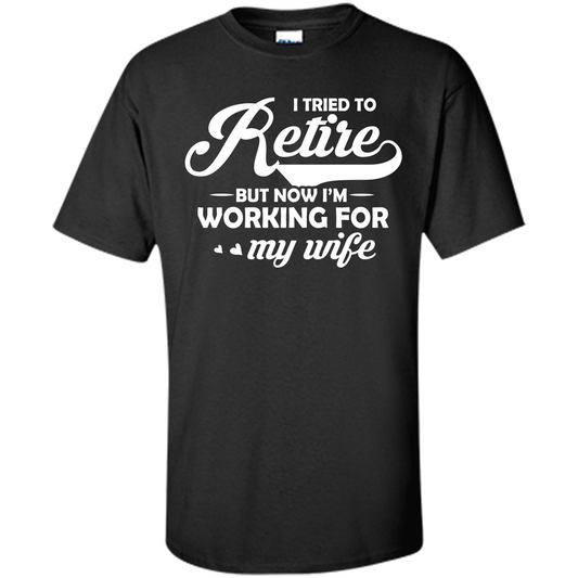 Family T-shirt I Tried To Retire But Now I'm Working For My Wife Black