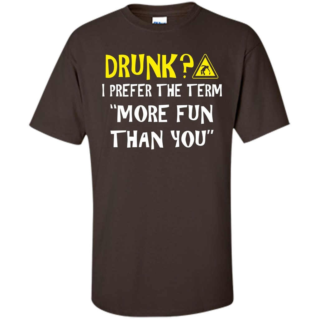 Drink T-shirt Drunk I Prefer The Term More Fun Than You Dark Chocolate