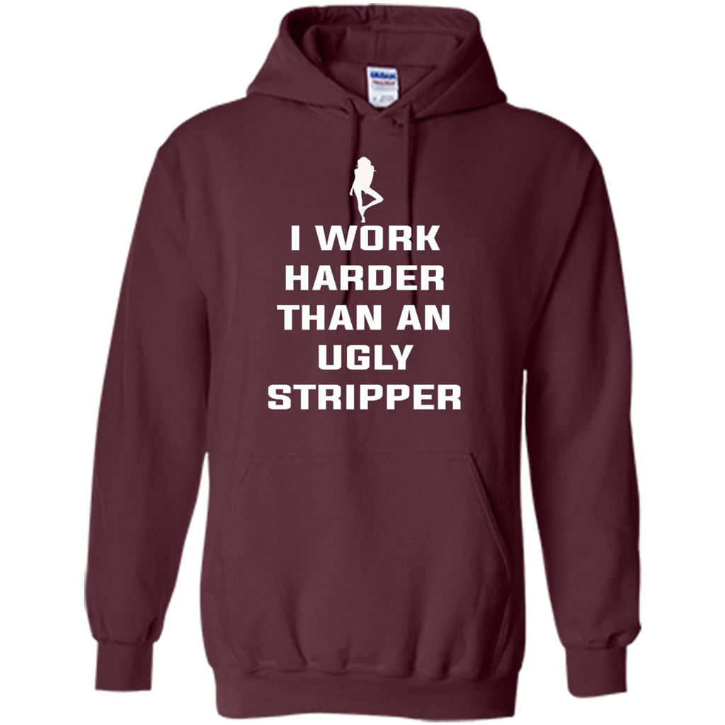 I Work Harder Than An Ugly Stripper T-shirt Maroon
