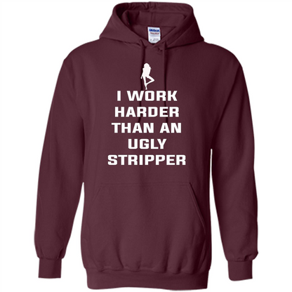 I Work Harder Than An Ugly Stripper T-shirt Maroon