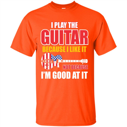 Guitar T-shirt I Play The Guitar Because I’m Good At It T-shirt Orange