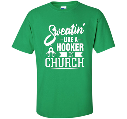 Christian T-shirt Sweating Like A Hooker In Church T-shirt Irish Green