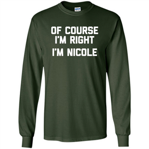 Of Course I'm Right I'm Nicole T-shirt