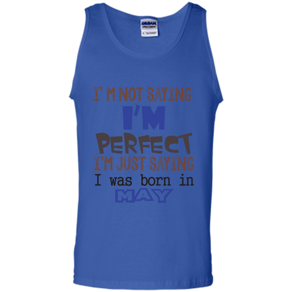 I'M Not Saying I Am Perfect I'M Just Saying I Was Born In May Royal
