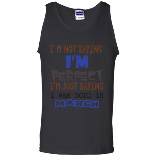 I'M Not Saying I Am Perfect I'M Just Saying I Was Born In March Black