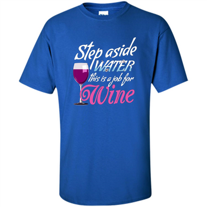 Wine T-shirt Step Aside Water This Is A Job For Wine Royal