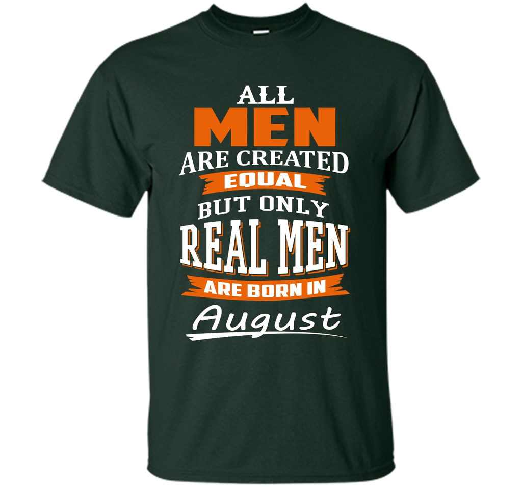 All Men Are Created Equal - Real Men Are Born in August shirt Forest Green