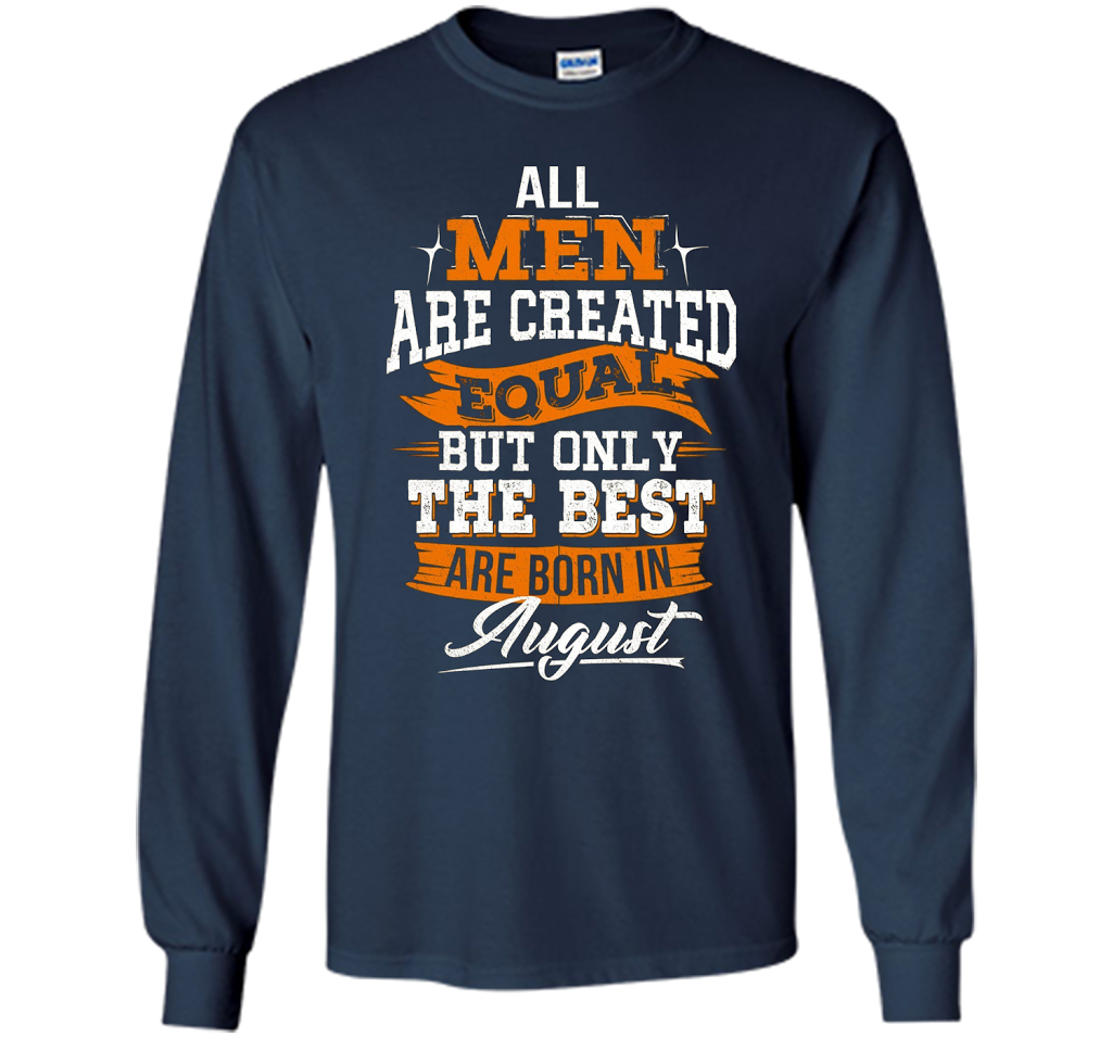 All Men Created Equal But The Best Born In August T-Shirt shirt Navy