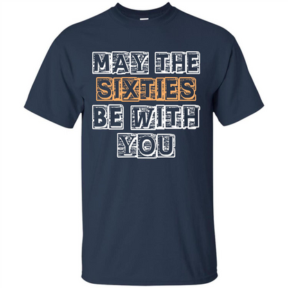 Birthday Gift T-shirt May The Sixties Be With You T-shirt Navy
