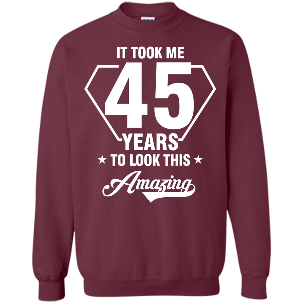 Birthday Gift T-shirt It Took Me 45 Years To Look This Amazing Maroon