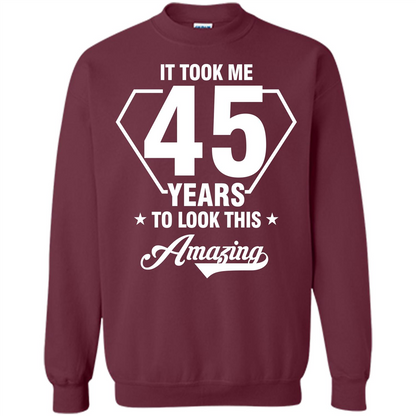 Birthday Gift T-shirt It Took Me 45 Years To Look This Amazing Maroon