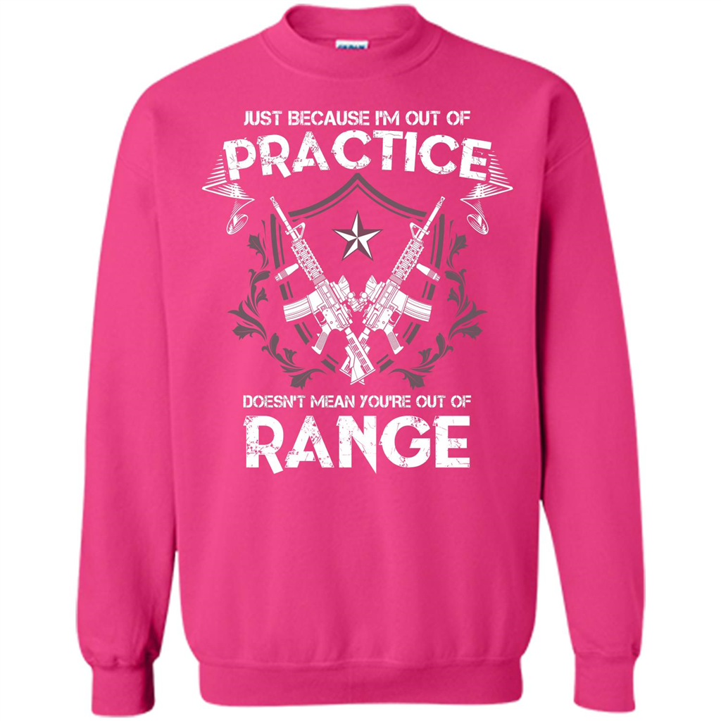 Military T-shirt Just Because I'm Out Of Practice Doesn't Mean You're Out Of Range Heliconia