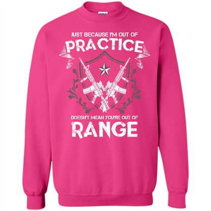 Military T-shirt Just Because I'm Out Of Practice Doesn't Mean You're Out Of Range Heliconia