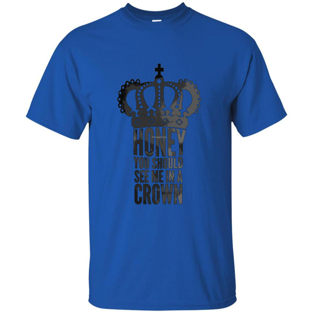 Honey You Should See Me In A Crown T-shirt Royal