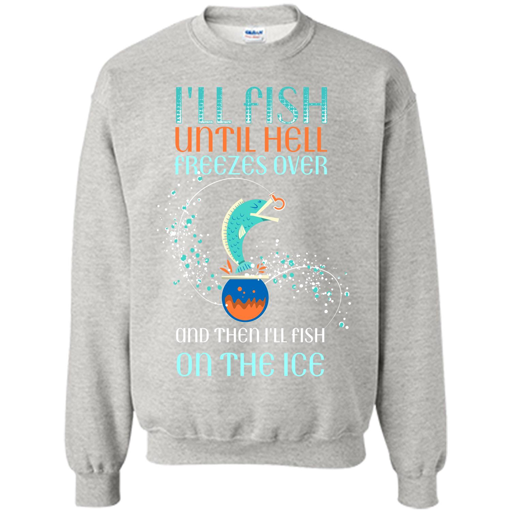 Fishing T-shirt I'll Fish Until Hell Freezes Over And Then I'll Fish On The Ice Ash