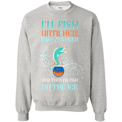 Fishing T-shirt I'll Fish Until Hell Freezes Over And Then I'll Fish On The Ice Ash