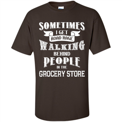 Get Road Rage Walking Behind People In The Grocery Store T-shirt Dark Chocolate