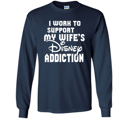 I Work To Support My Wife's Addiction Funny T-Shirt shirt