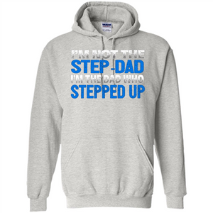 Mens I'm Not The Step-Dad, I'm The Dad Who Stepped Up T-Shirt