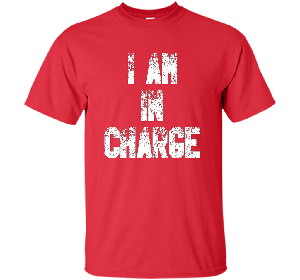 I Am In Charge T-Shirt, Funny Humor and Sarcastic Gift t-shirt Red