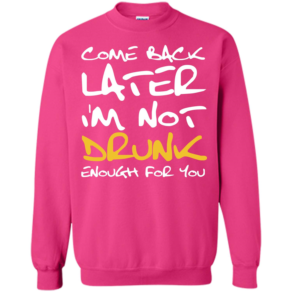 Beer T-shirt Come Back Later I'm Not Drunk Enough For You T-shirt Heliconia