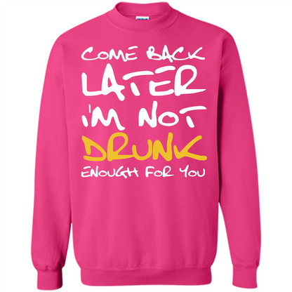 Beer T-shirt Come Back Later I'm Not Drunk Enough For You T-shirt Heliconia