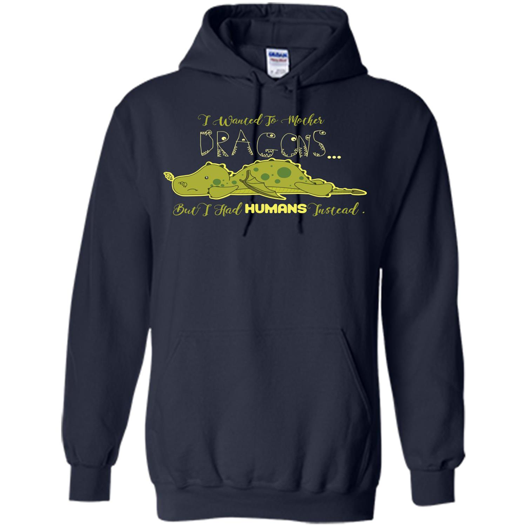 Mommy T-shirt I Wanted To Mother Dragons But I Had Humans Instead Navy