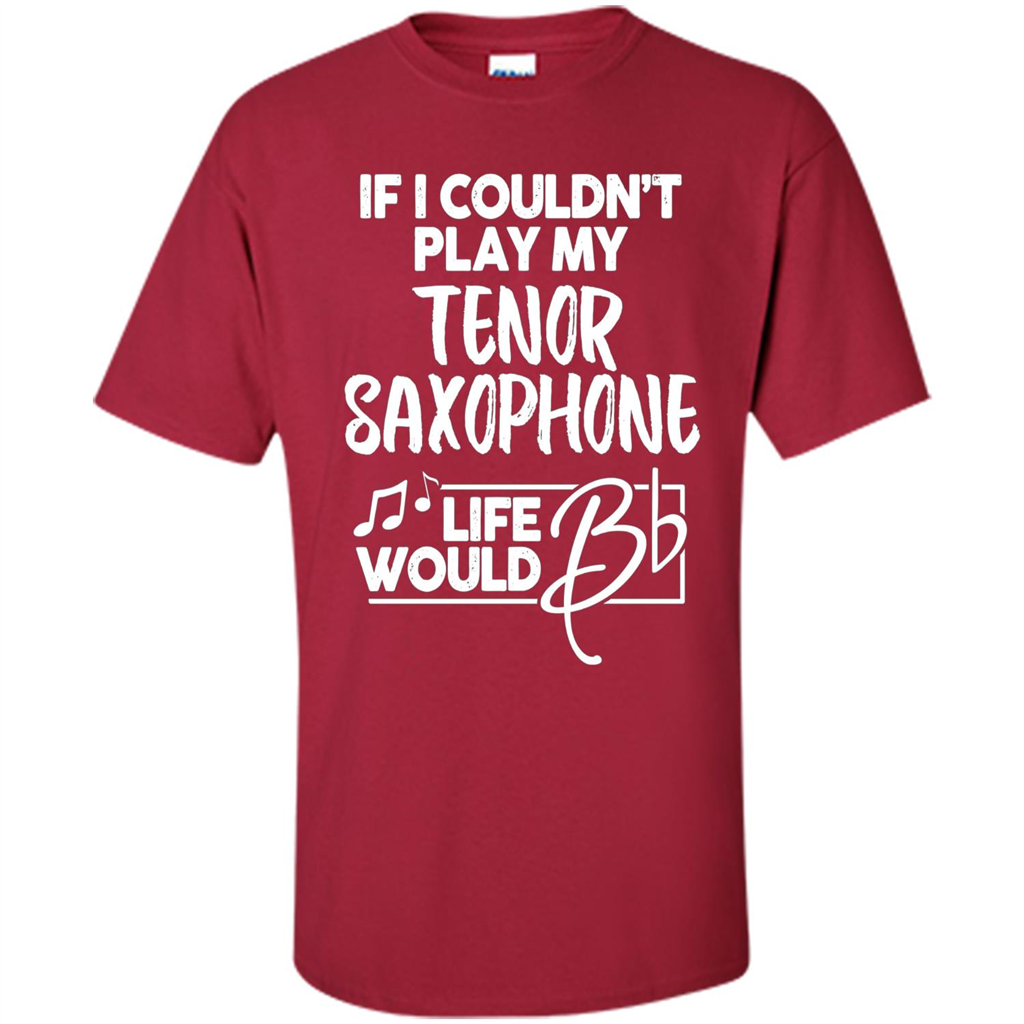 Music T-shirt If I Couldn't Play My Tenor Saxophone Cardinal
