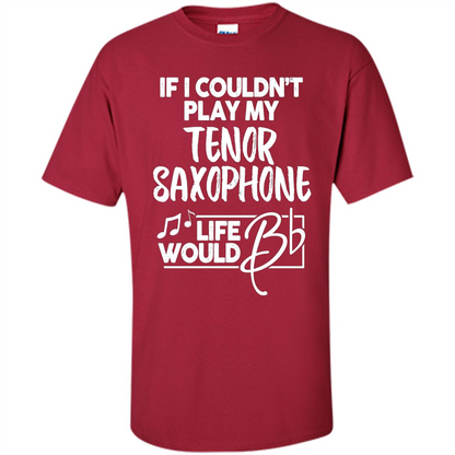 Music T-shirt If I Couldn't Play My Tenor Saxophone Cardinal