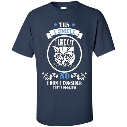 Cat Lover T-shirt I Smell Like A Cat No I Donäó»t Consider That A Problem Navy