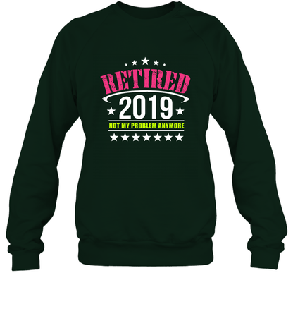Retired 2019 Not My Problem Anymore Shirt Sweatshirt Sweatshirt Forest