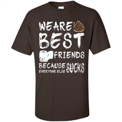 Funny Best Friends T-shirt We Are Best Friends Because Everyone Else Sucks Dark Chocolate
