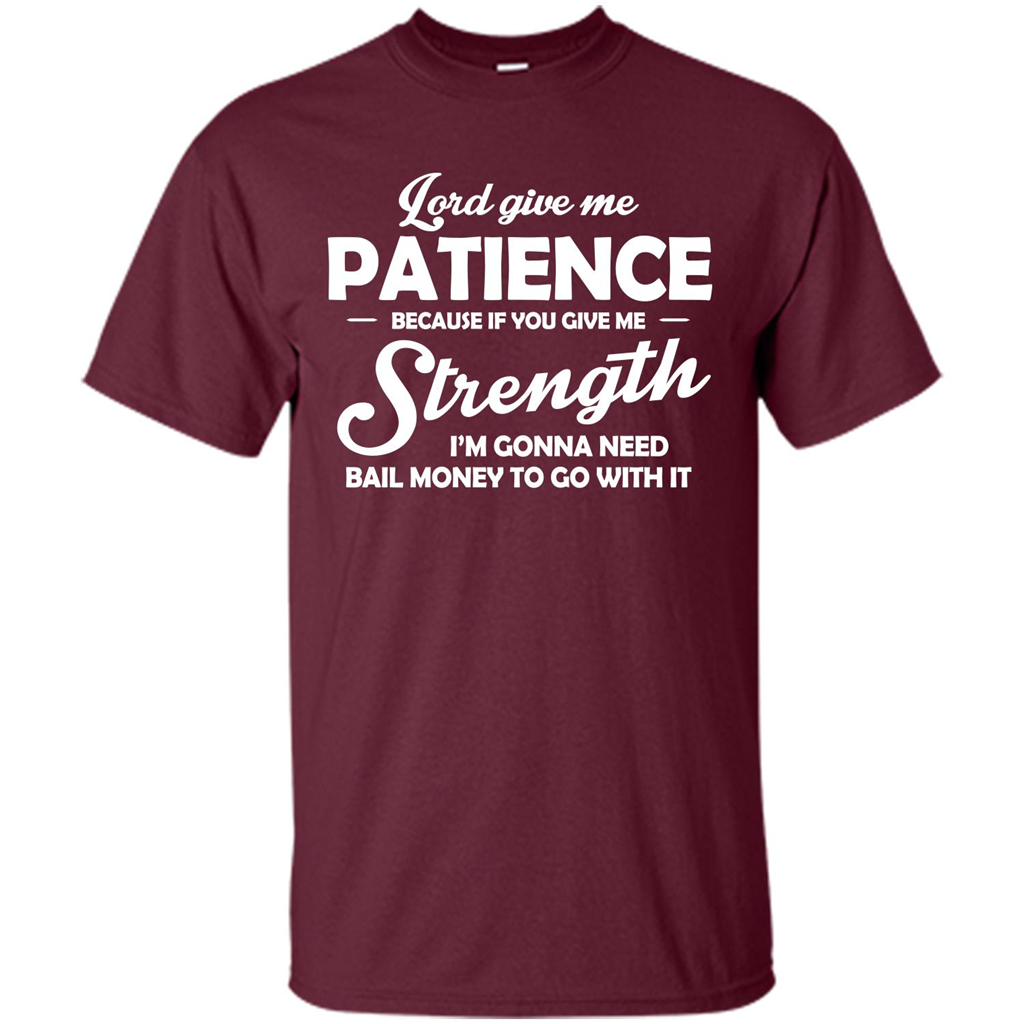 Lord Give Me Patience Because T-shirt Maroon
