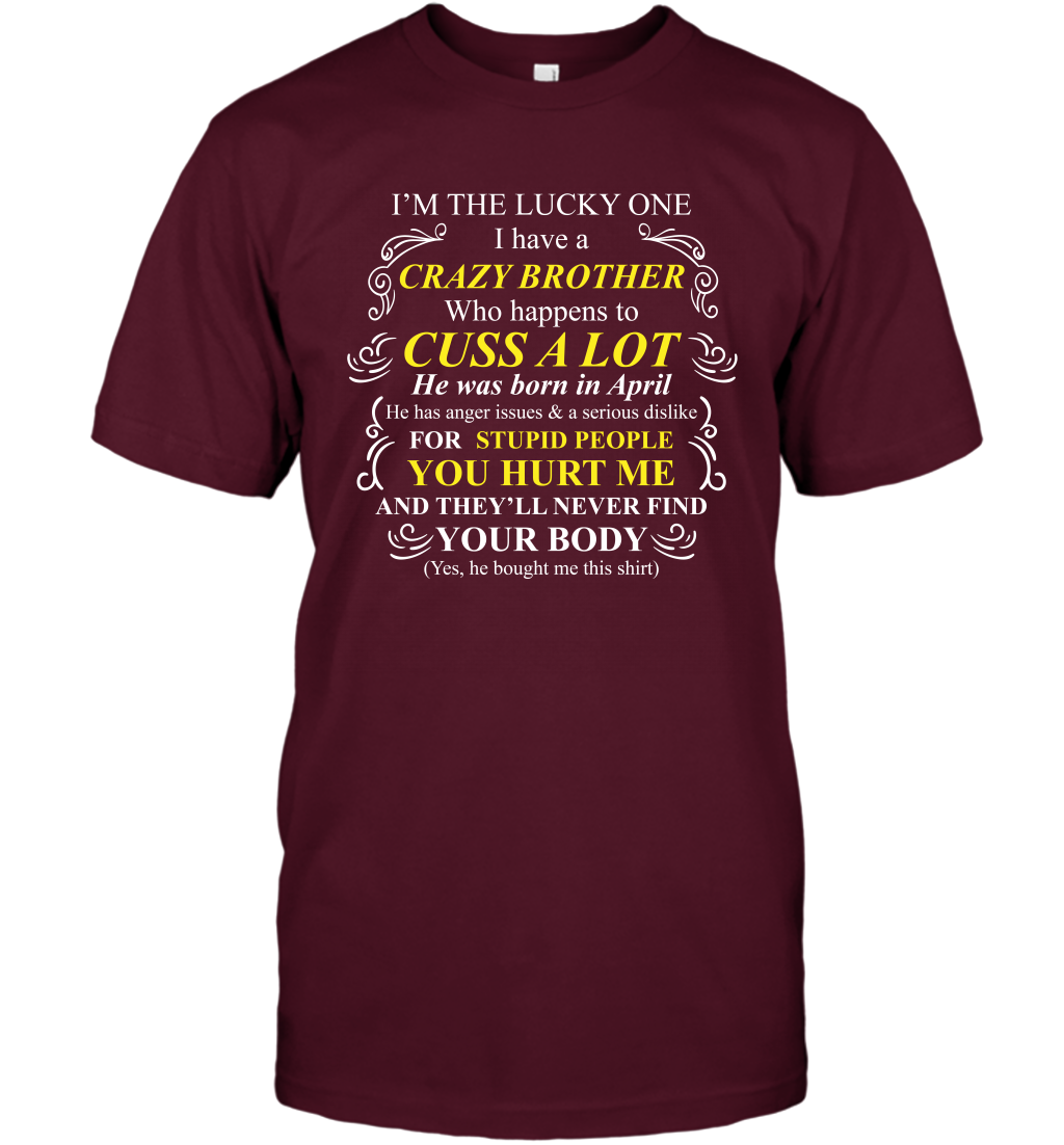 Im The Lucky One I Have A Crazy Brother Family Shirt T-Shirt T-Shirt Maroon
