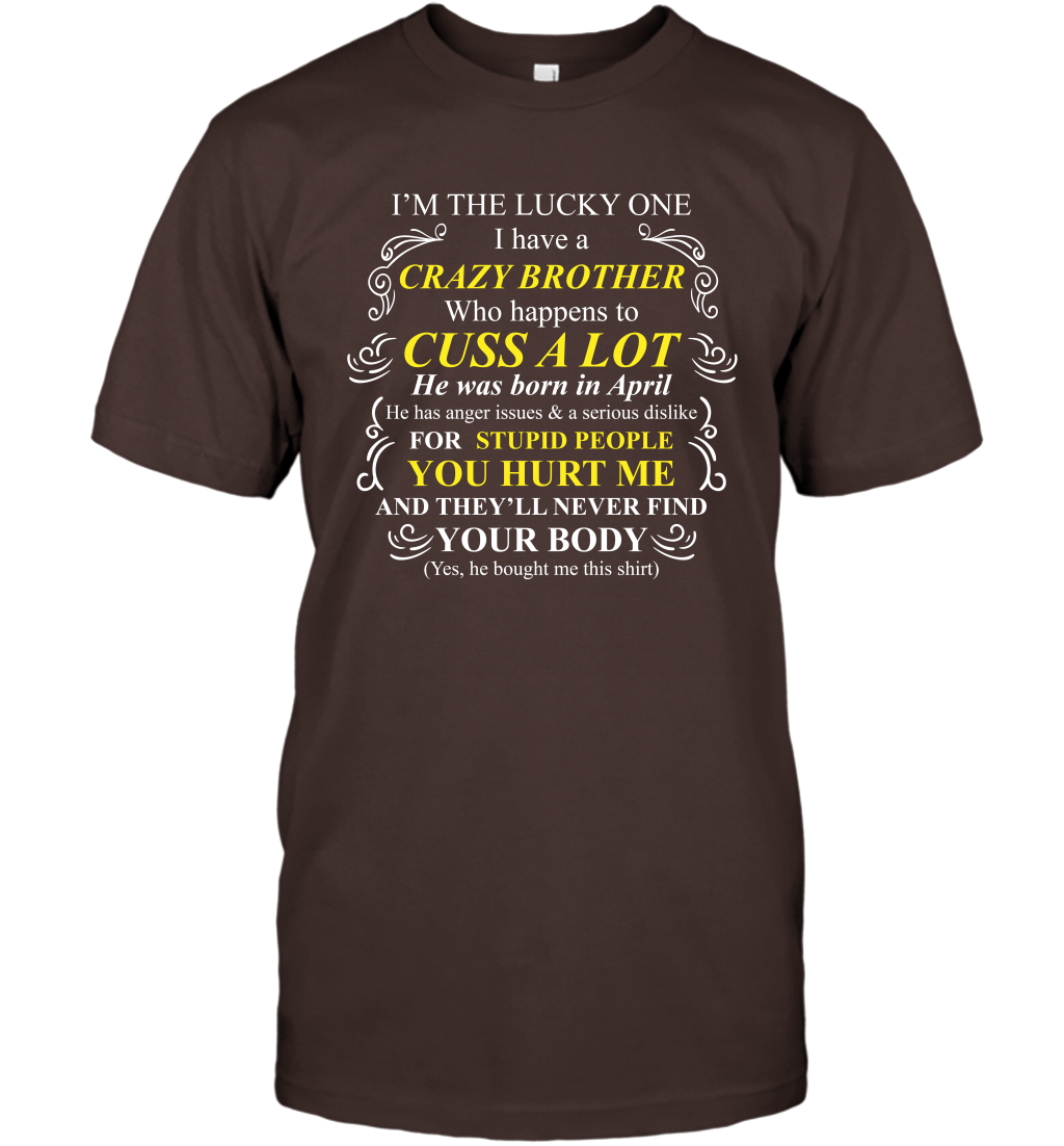 Im The Lucky One I Have A Crazy Brother Family Shirt T-Shirt T-Shirt Dark Chocolate