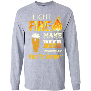 Beer T-shirt I Light Fireb Make Beer Disappear What's Your Super Power
