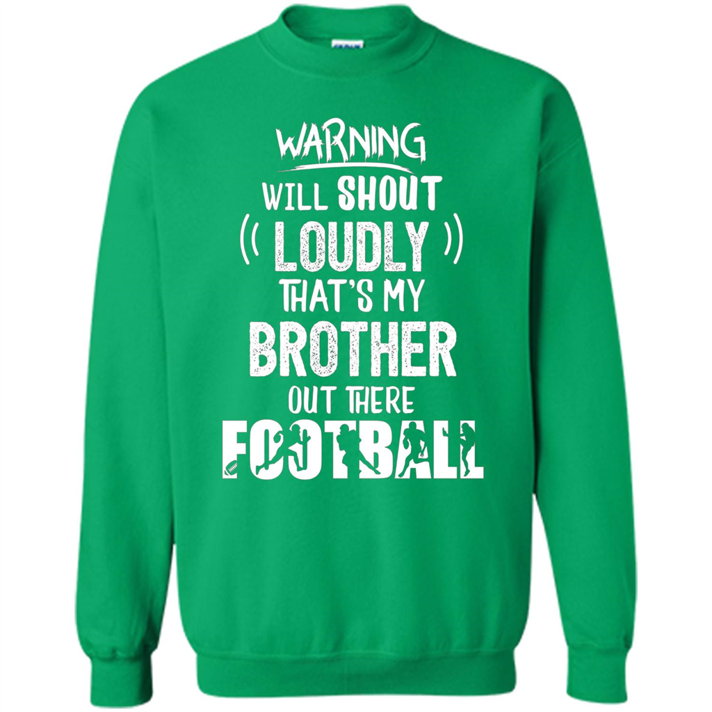 Football Lover T-shirt Warning Will Shout Loudly That's My Brother T-Shirt Irish Green