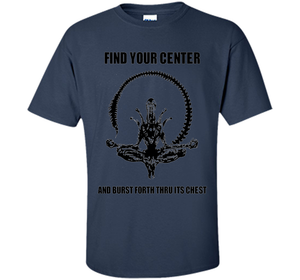 Find Your Center And Burst Forth Thru Its Chest T-shirt