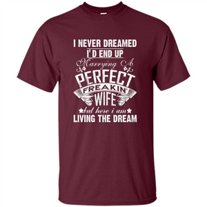 Family T-shirt I Never Dreamed I'd End Up Marrying A Perfect Freakin' Wife